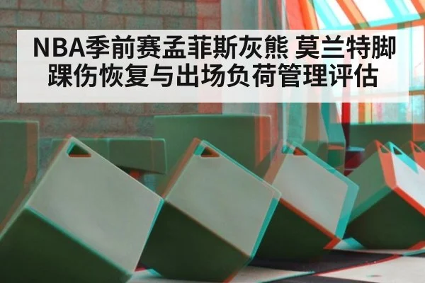 NBA季前赛孟菲斯灰熊 莫兰特脚踝伤恢复与出场负荷管理评估